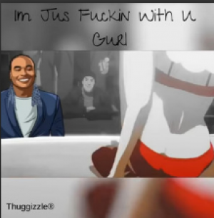 I'm Jus' Fuckin' With U Gurl