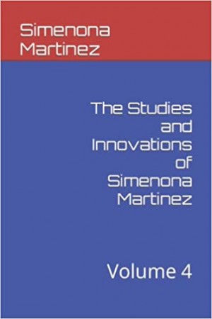 The Studies and Innovations of Simenona Martinez: Volume 4