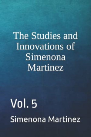 The Studies and Innovations of Simenona Martinez: Volume 5