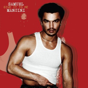 Samuel Mancini Give It To Me