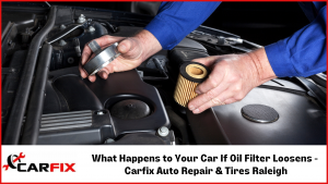 What Happens to Your Car If Oil Filter Loosens Carfix Auto Repair Tires Raleigh