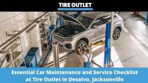 Essential Car Maintenance and Service Checklist at Tire Outlet in Desalvo Jacksonville