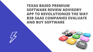 Texas Based Premium Software Review Advisory App To Revolutionize The Way B2B SaaS Companies Evaluate And Buy Software 