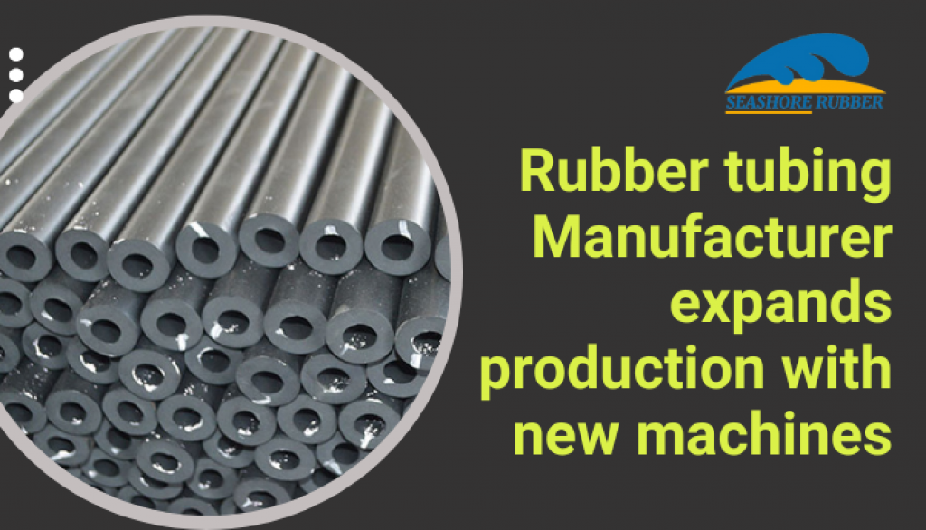 Rubber Tubing Manufacturer Expands Production with new machines IssueWire