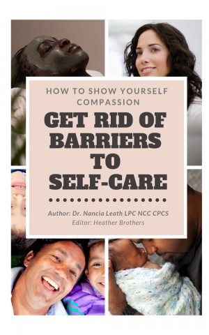 How To Show Yourself Compassion - Get Rid Of Barriers To Self-Care By - Nancia Leath