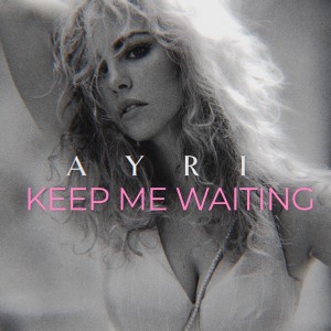 Artist AYRI Released The Single “Keep Me Waiting” Produced by UnorthodoxX