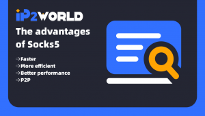 IP2World:The Advantages of Socks5