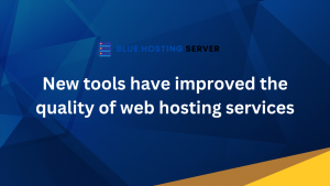 New tools have improved the quality of web hosting services