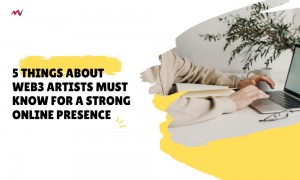 5 Things About Web3 Artists Must Know For A Strong Online Presence