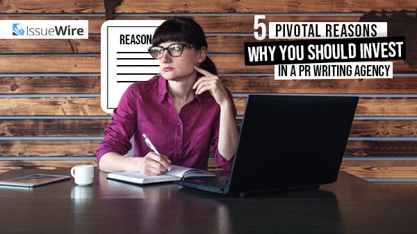 5 Pivotal Reasons Why You Should Invest in a PR Writing Agency