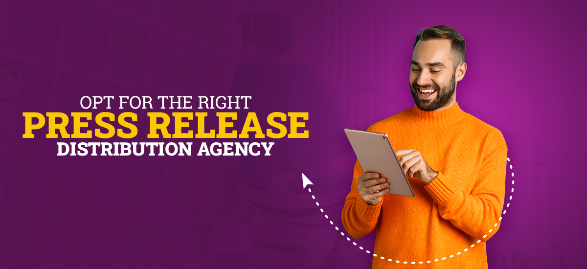 Opt for the Right Press Release Distribution Agency