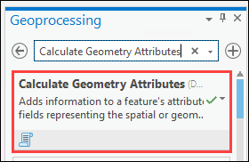 Escriba Calcular atributos de geometría en la barra de búsqueda del panel Geoprocesamiento y seleccione el primer cuadro de los resultados para abrir la herramienta Calcular atributos de geometría.