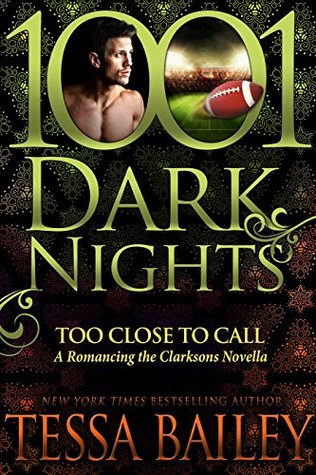 Blog Tour, Review & Teasers: Too Close to Call (Romancing the Clarksons #3.5) by Tessa Bailey Blog Tour, Review & Teasers: Too Close to Call (Romancing the Clarksons #3.5) by Tessa Bailey