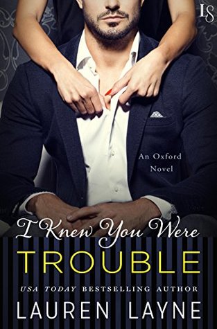 Review Tour, Teasers & Giveaway: I Knew You Were Trouble (Oxford #4) by Lauren Layne Review Tour, Teasers & Giveaway: I Knew You Were Trouble (Oxford #4) by Lauren Layne
