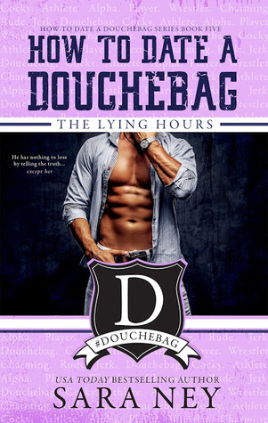 In Review: The Lying Hours (How to Date a Douchebag #5) by Sara Ney In Review: The Lying Hours (How to Date a Douchebag #5) by Sara Ney