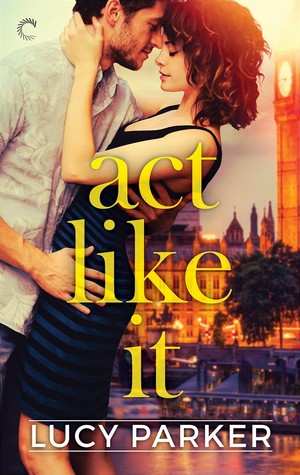 In Review: Act Like It (London Celebrities #1) by Lucy Parker In Review: Act Like It (London Celebrities #1) by Lucy Parker