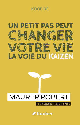 Un petit pas peut changer votre vie - La voie du kaizen
