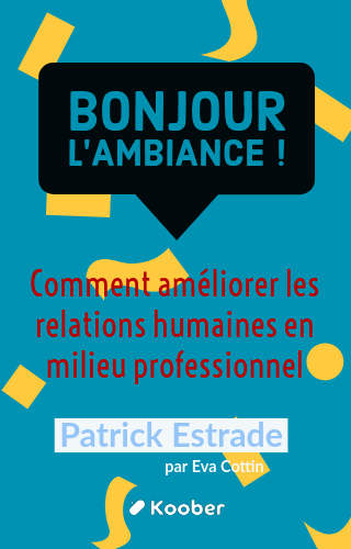 Bonjour l'ambiance ! Comment améliorer les relations humaines en milieu professionnel
