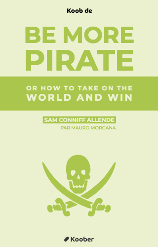 Be More Pirate: Or How to Take on the World and Win