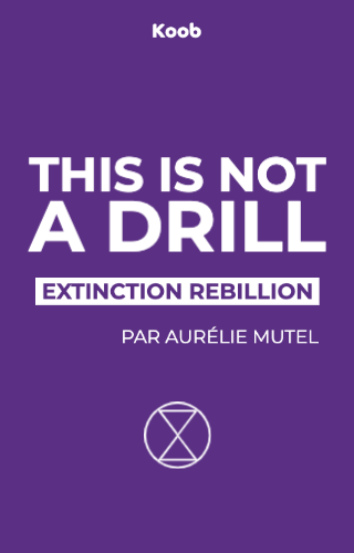 This Is Not A Drill : An Extinction Rebellion Handbook