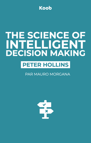 The Science of Intelligent Decision Making: How to Think More Clearly, Save Your Time, and Maximize Your Happiness. Destroy Indecision!