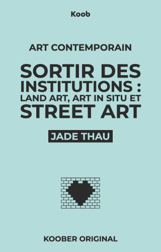 Sortir des institutions : Land Art, art in situ et Street Art