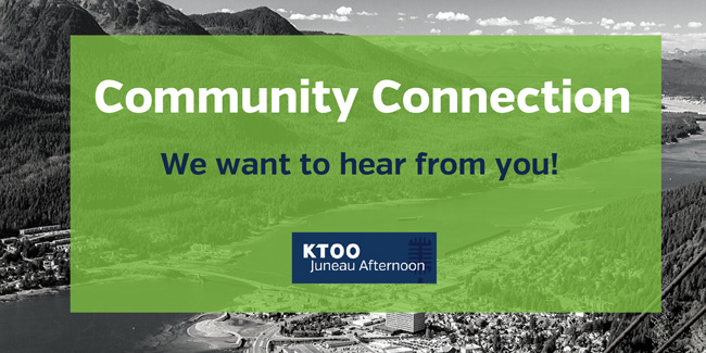 Community Connection - we want to hear from you! (KTOO - Juneau Afternoon)