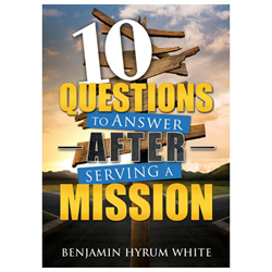 10 Questions to Answer after Serving a Mission 