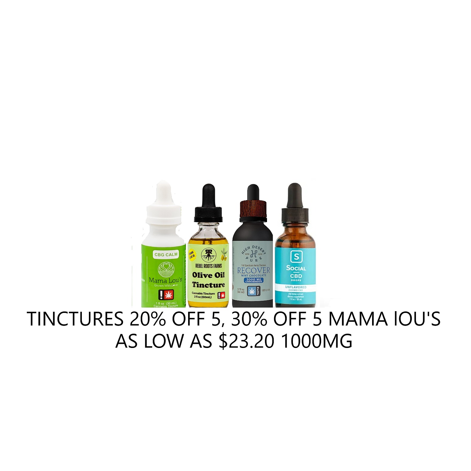 TINCTURES: 30% OFF 5 Mama Lous | 20% OFF 5 ALL OTHER AS LOW AS $23.20 1,000mg: Off 5 All Other As Low As $23.20 1