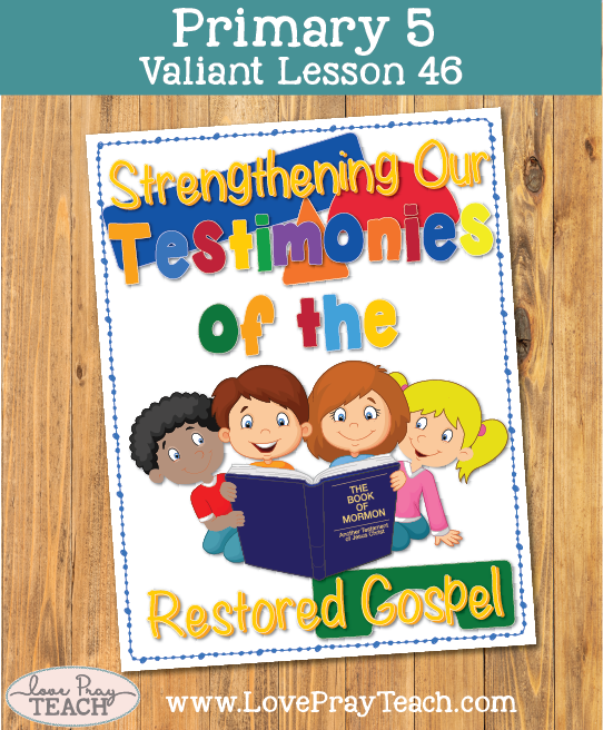 Primary 5 Lesson 46 Strengthening Our Testimonies of the Restored Gospel