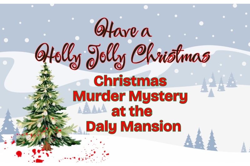 Daly Mansion Murder Mystery Dinner: “Have a Holly Jolly Christmas”