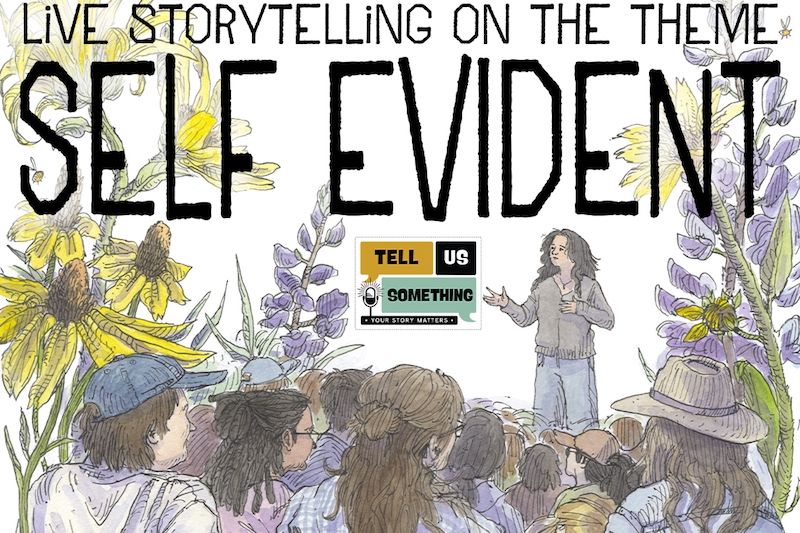 Tell Us Something: Live Storytelling on the Theme "Self-Evident"