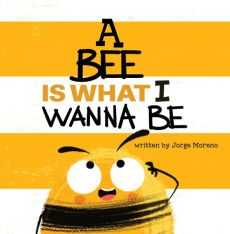 A Bee is What I Wanna Be A Bee is What I Wanna Be