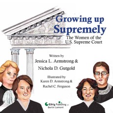 Growing Up Supremely: The Women of the U.S. Supreme Court Growing Up Supremely: The Women of the U.S. Supreme Court