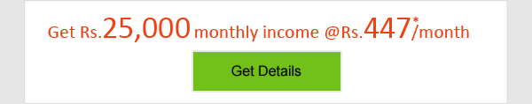 Get Rs.25,000 monthly income @Rs.447/month* Get Details