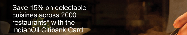Save 15% on delectable cuisines across 2000 restaurants* with the IndianOil Citibank Card