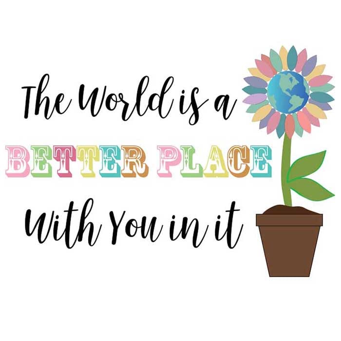 The World Is A Better Place With You In It – Positive Thinking Mental ...