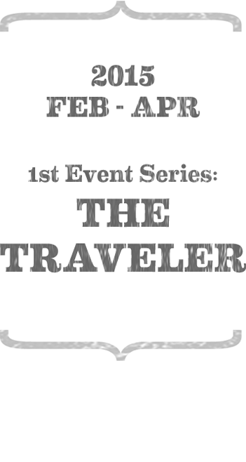 Feb - Apr 2015. 1st Event Series: The Traveler