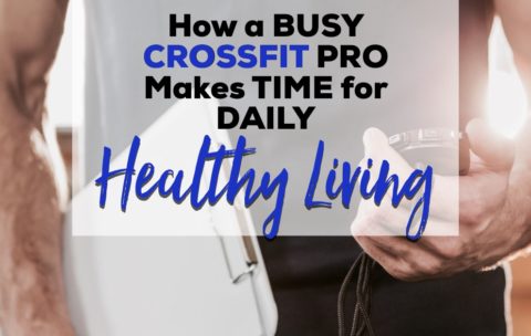 How a Busy CrossFit Pro Makes Time for Daily Healthy Living