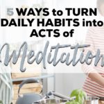 5 Ways to Turn Daily Habits Into Acts of Meditation