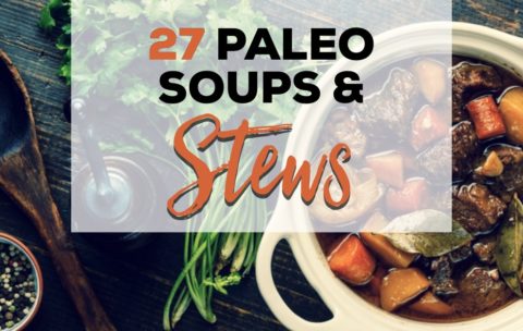 27 Paleo Soups and Stews (Dairy-Free and Whole30 Friendly)