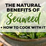The Natural Benefits of Seaweed and How to Cook With It