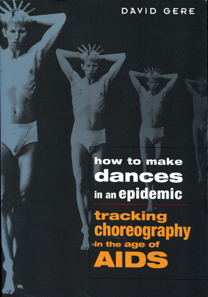 David Gere, How to Make Dances in an Epidemic: Tracking Choreography in the Age of AIDS (University of Wisconsin Press, 2004).