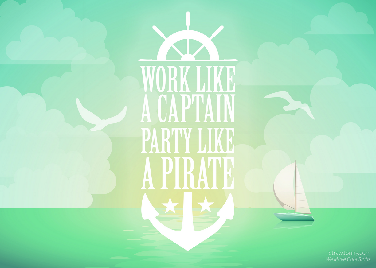 Work like a captain party like a pirate