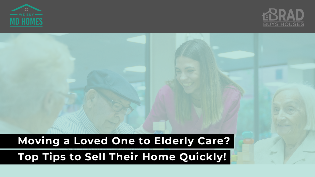 Moving a Loved One to Elderly Care? Top Tips to Sell Their Home Quickly!