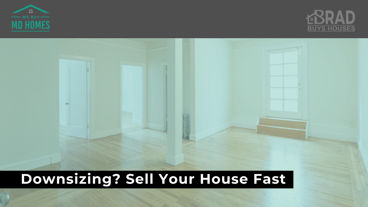 Downsizing? Sell Your House Fast in Maryland