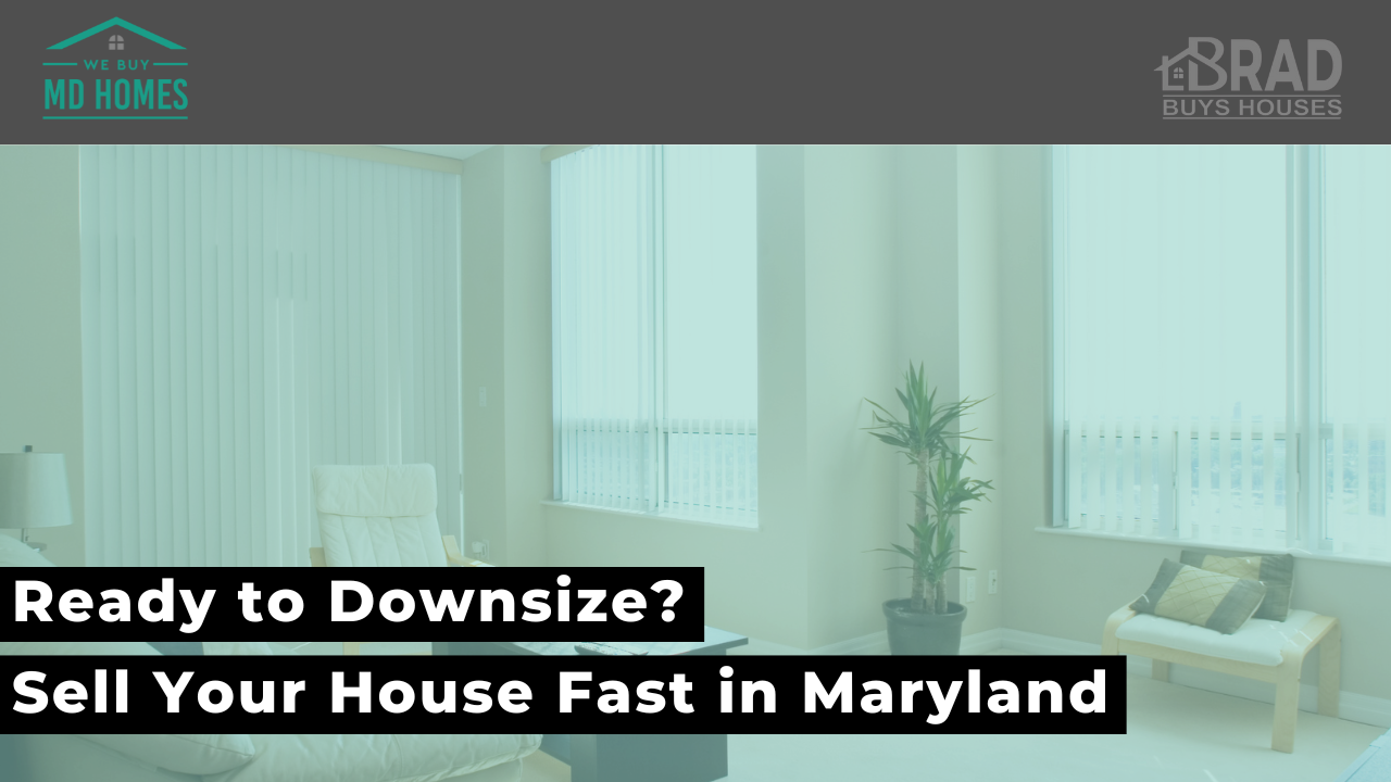 Downsizing? Sell Your House Fast in Maryland