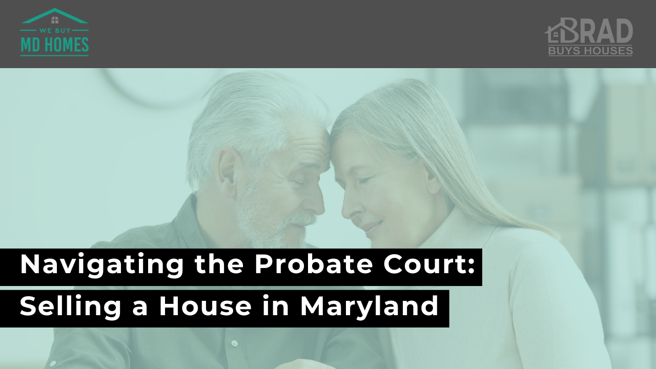 Navigating the Probate Court: Selling a House in Maryland