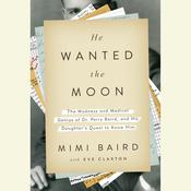 He Wanted the Moon: The Madness and Medical Genius of Dr. Perry Baird, and His Daughter’s Quest to Know Him