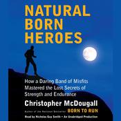 Natural Born Heroes: How a Daring Band of Misfits Mastered the Lost Secrets of Strength and Endurance